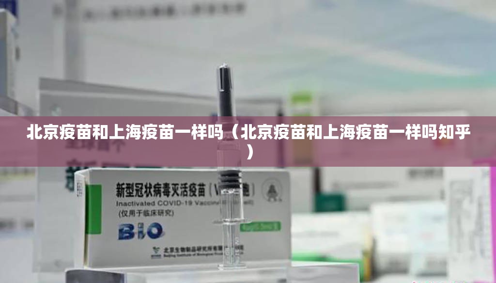 北京疫苗和上海疫苗一样吗（北京疫苗和上海疫苗一样吗知乎）