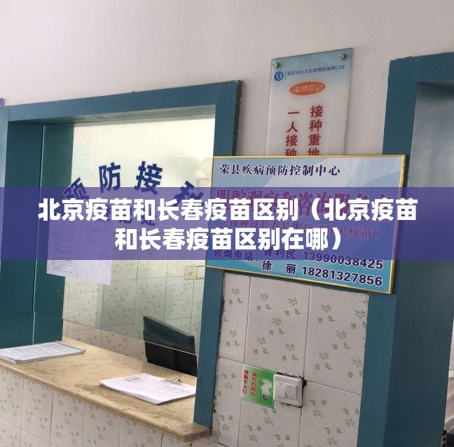 北京疫苗和长春疫苗区别（北京疫苗和长春疫苗区别在哪）