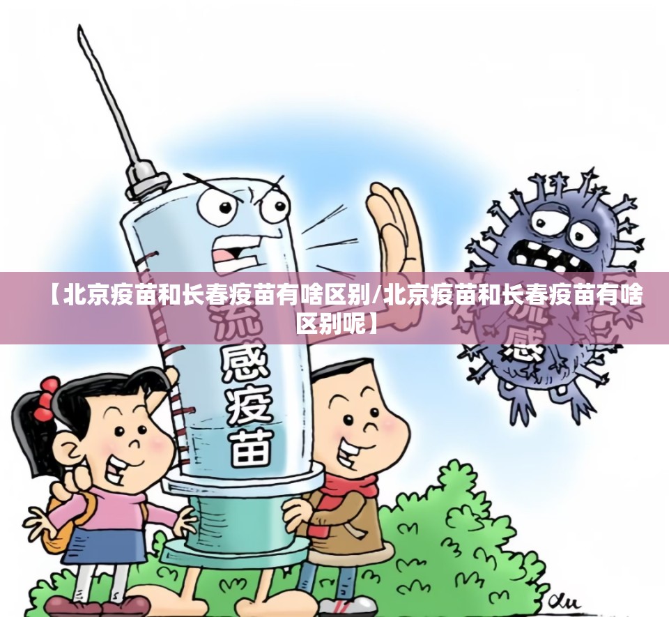 【北京疫苗和长春疫苗有啥区别/北京疫苗和长春疫苗有啥区别呢】