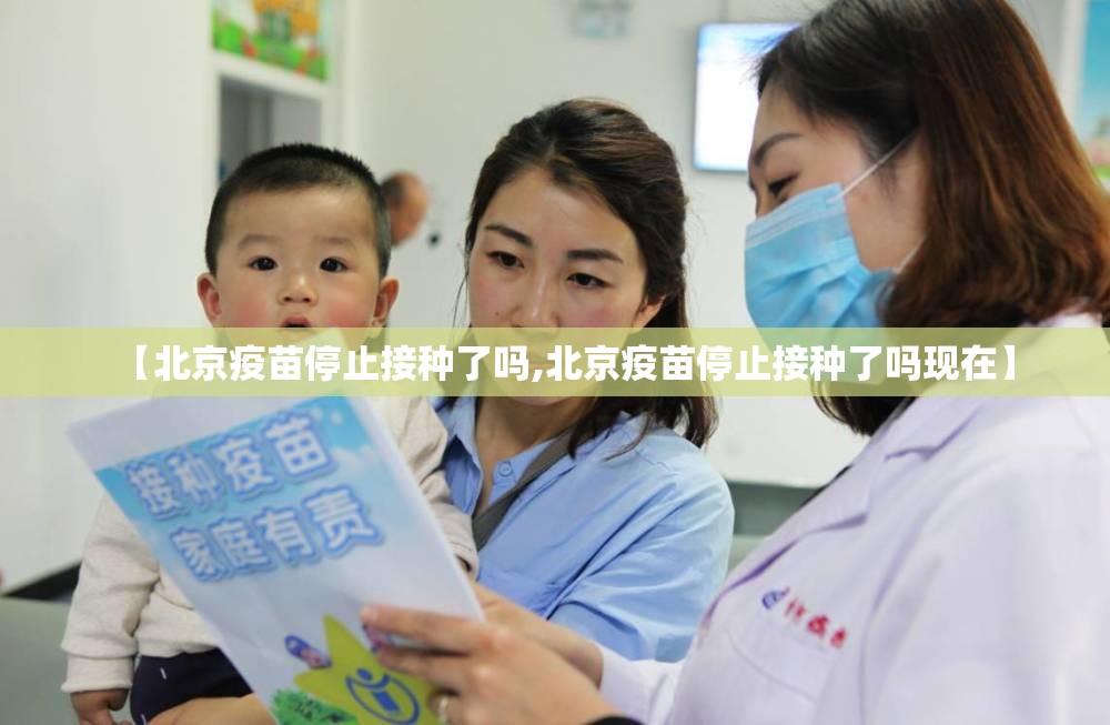 【北京疫苗停止接种了吗,北京疫苗停止接种了吗现在】