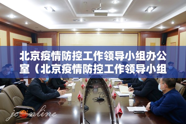 北京疫情防控工作领导小组办公室（北京疫情防控工作领导小组办公室电话）