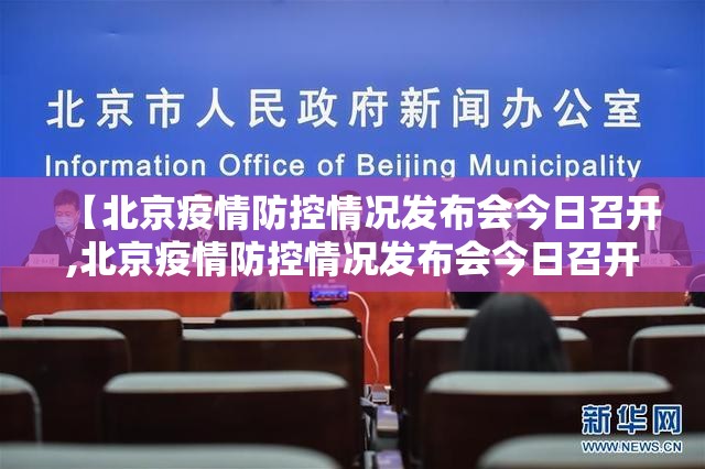 【北京疫情防控情况发布会今日召开,北京疫情防控情况发布会今日召开时间】