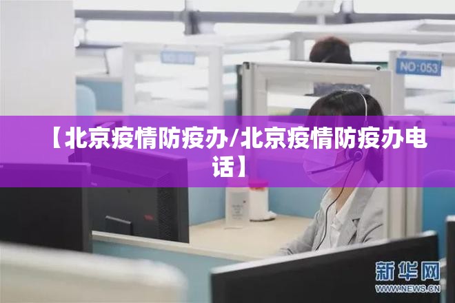 【北京疫情防疫办/北京疫情防疫办电话】