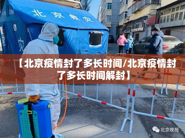 【北京疫情封了多长时间/北京疫情封了多长时间解封】