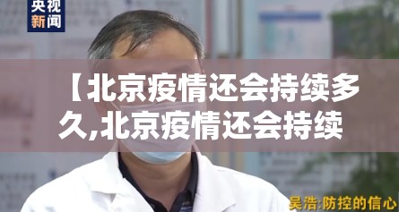 【北京疫情还会持续多久,北京疫情还会持续多久】