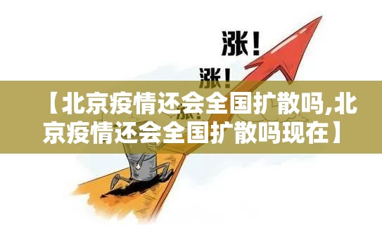 【北京疫情还会全国扩散吗,北京疫情还会全国扩散吗现在】