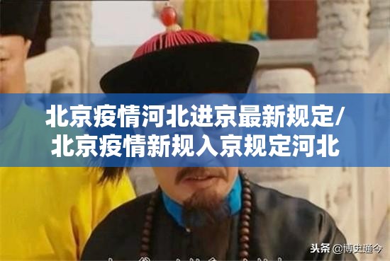 北京疫情河北进京最新规定/北京疫情新规入京规定河北