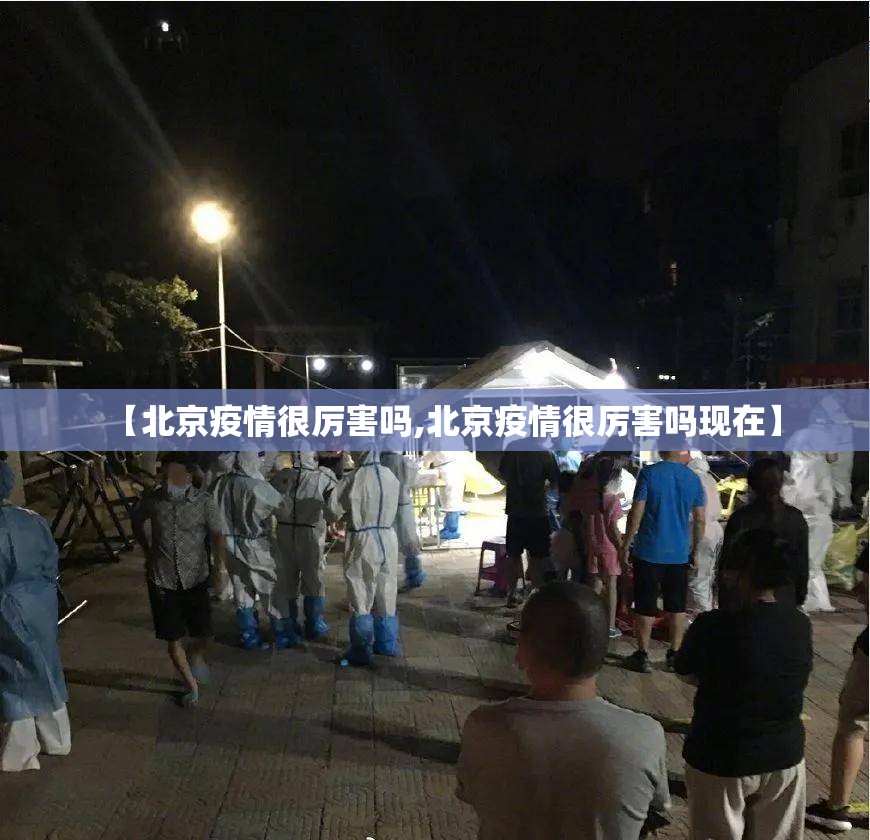 【北京疫情很厉害吗,北京疫情很厉害吗现在】