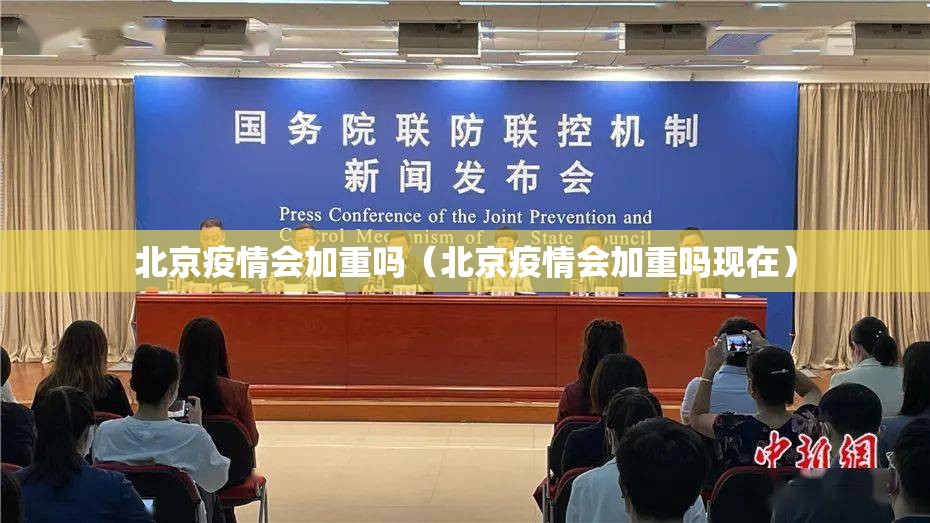 北京疫情会加重吗（北京疫情会加重吗现在）
