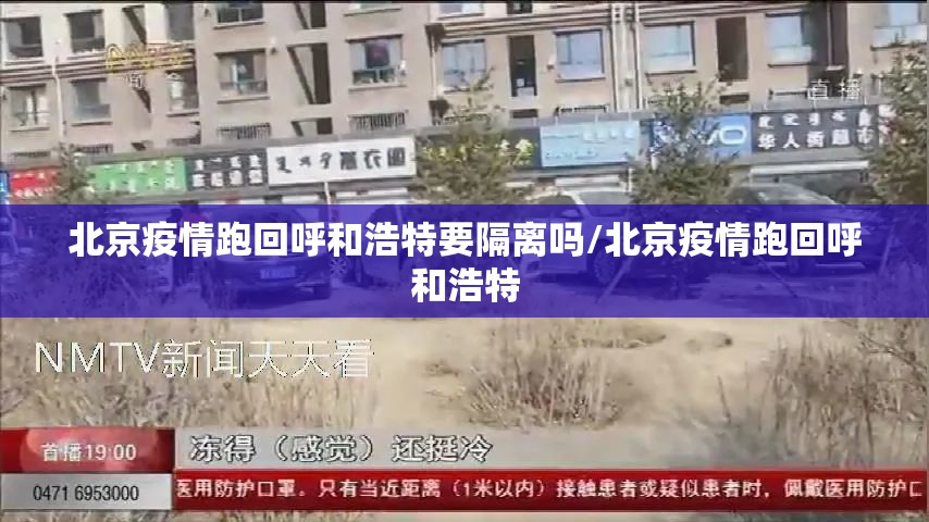 北京疫情跑回呼和浩特要隔离吗/北京疫情跑回呼和浩特