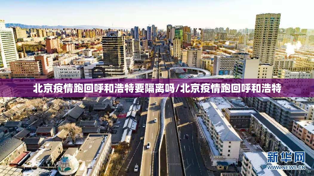 北京疫情跑回呼和浩特要隔离吗/北京疫情跑回呼和浩特