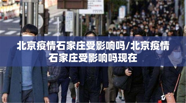 北京疫情石家庄受影响吗/北京疫情石家庄受影响吗现在