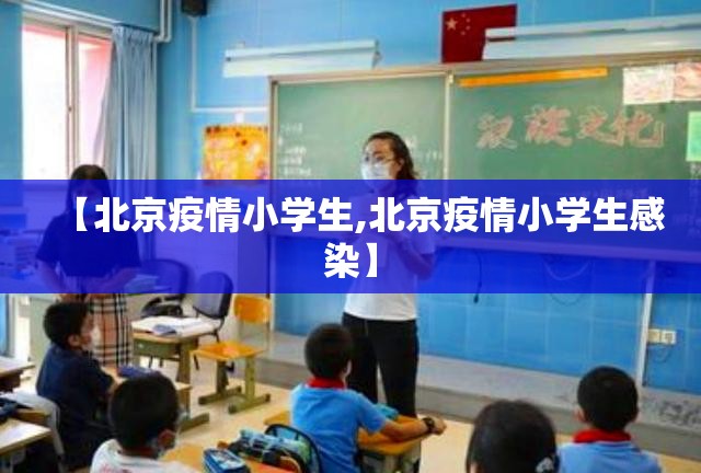 【北京疫情小学生,北京疫情小学生感染】