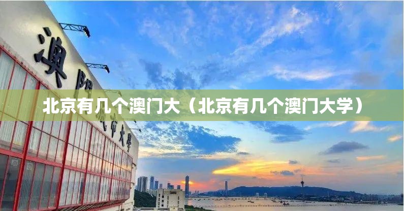北京有几个澳门大（北京有几个澳门大学）