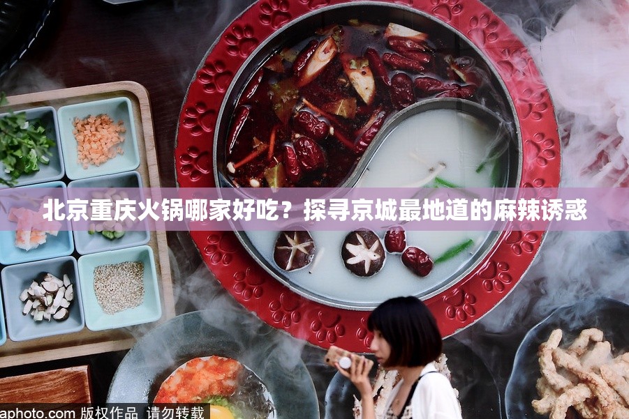 北京重庆火锅哪家好吃？探寻京城最地道的麻辣诱惑