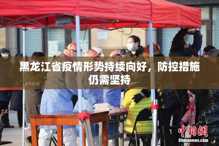 黑龙江省疫情形势持续向好，防控措施仍需坚持
