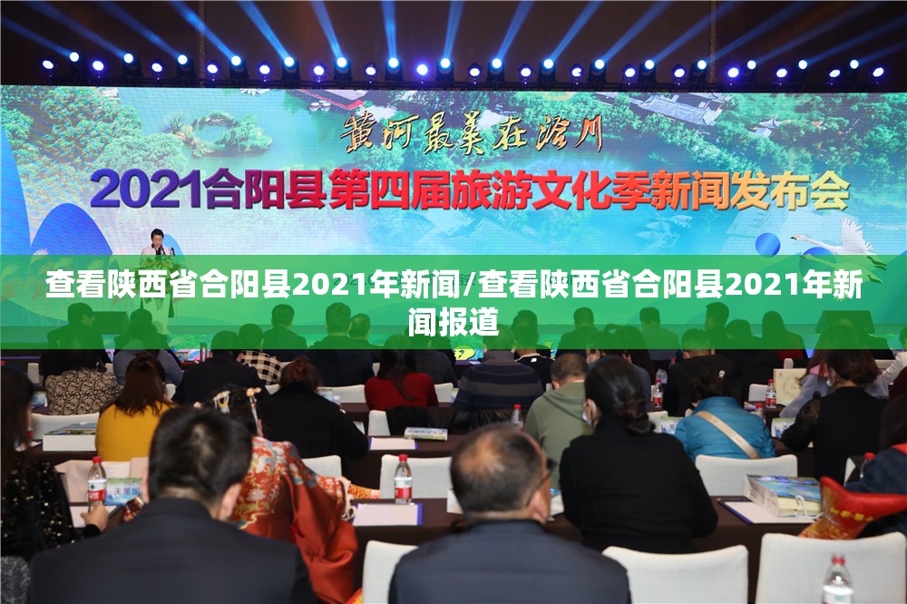 查看陕西省合阳县2021年新闻/查看陕西省合阳县2021年新闻报道