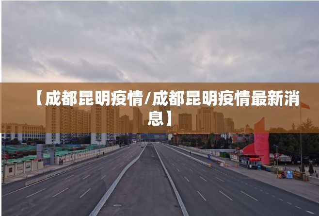 【成都昆明疫情/成都昆明疫情最新消息】