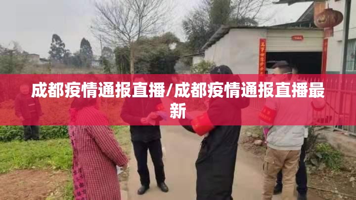 成都疫情通报直播/成都疫情通报直播最新