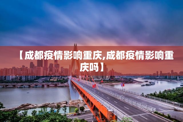 【成都疫情影响重庆,成都疫情影响重庆吗】
