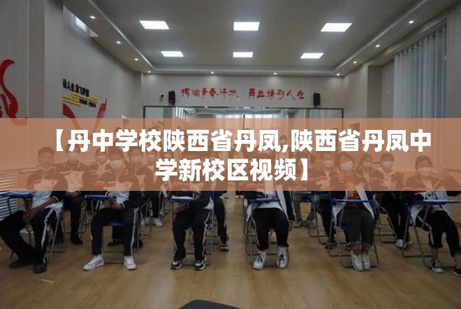 【丹中学校陕西省丹凤,陕西省丹凤中学新校区视频】