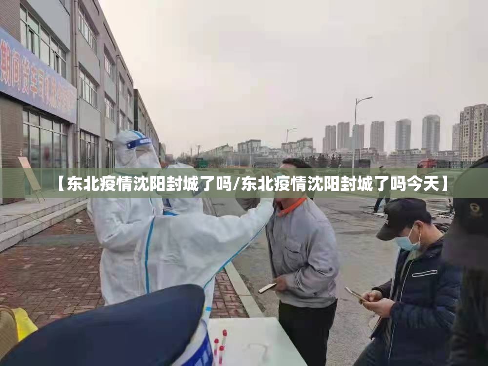 【东北疫情沈阳封城了吗/东北疫情沈阳封城了吗今天】