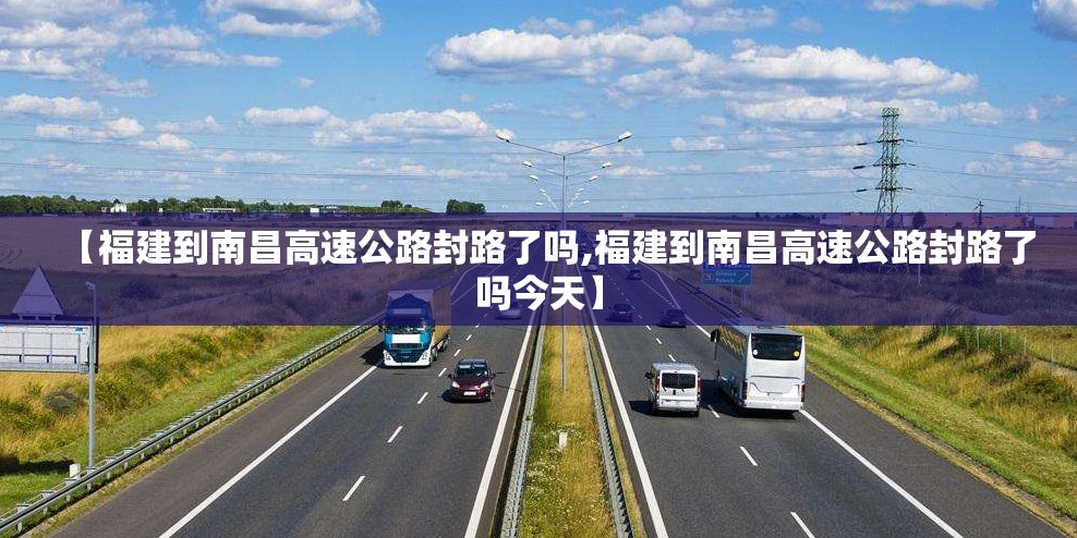 【福建到南昌高速公路封路了吗,福建到南昌高速公路封路了吗今天】