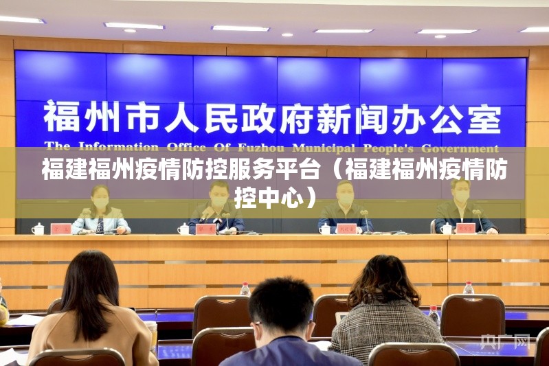 福建福州疫情防控服务平台（福建福州疫情防控中心）