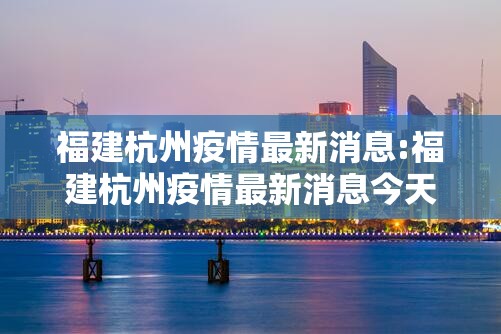 福建杭州疫情最新消息:福建杭州疫情最新消息今天
