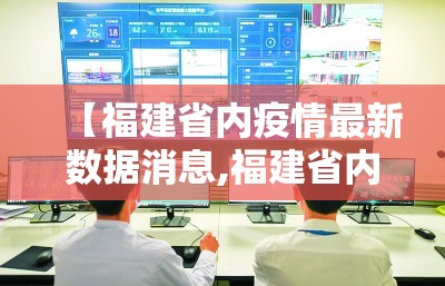 【福建省内疫情最新数据消息,福建省内疫情最新数据消息新闻】