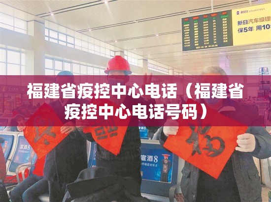 福建省疫控中心电话（福建省疫控中心电话号码）
