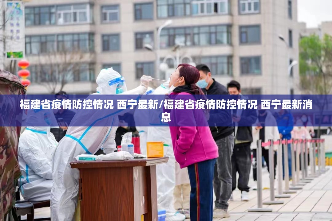 福建省疫情防控情况 西宁最新/福建省疫情防控情况 西宁最新消息