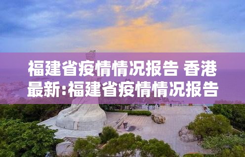福建省疫情情况报告 香港最新:福建省疫情情况报告 香港最新消息