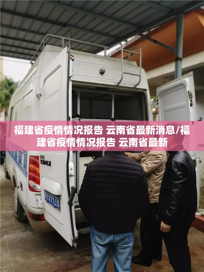 福建省疫情情况报告 云南省最新消息/福建省疫情情况报告 云南省最新