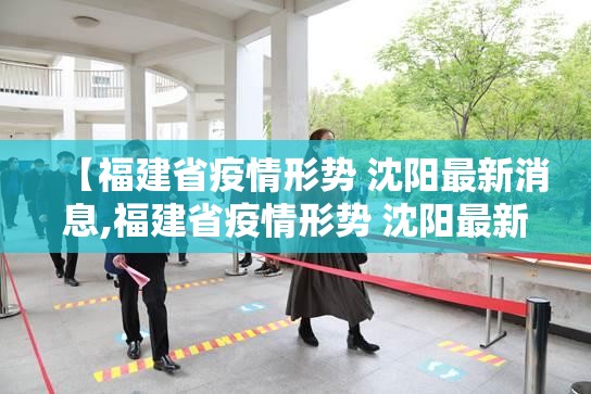 【福建省疫情形势 沈阳最新消息,福建省疫情形势 沈阳最新消息新闻】