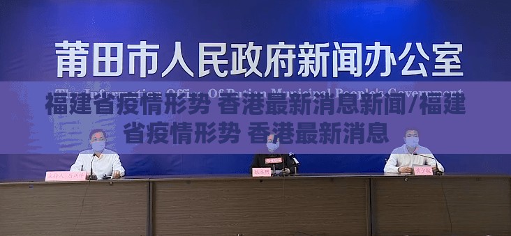 福建省疫情形势 香港最新消息新闻/福建省疫情形势 香港最新消息