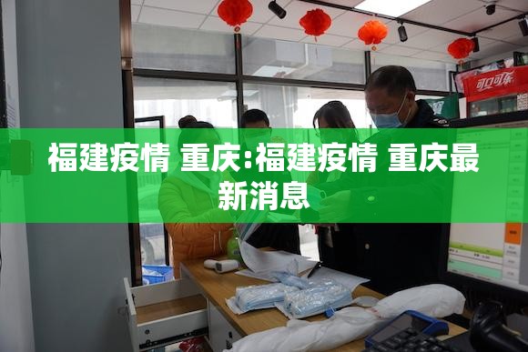 福建疫情 重庆:福建疫情 重庆最新消息