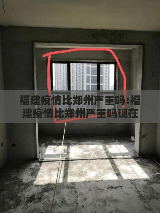 福建疫情比郑州严重吗:福建疫情比郑州严重吗现在