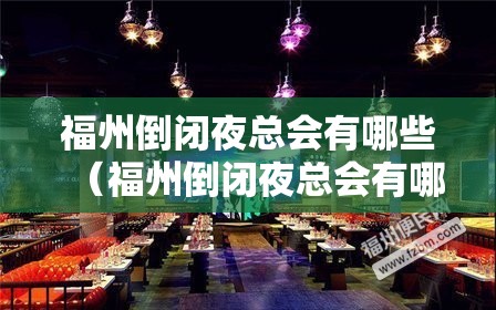 福州倒闭夜总会有哪些（福州倒闭夜总会有哪些）