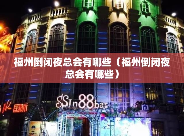 福州倒闭夜总会有哪些（福州倒闭夜总会有哪些）