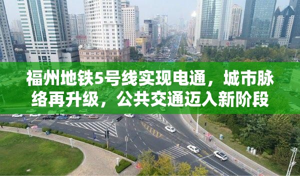 福州地铁5号线实现电通，城市脉络再升级，公共交通迈入新阶段