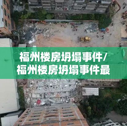 福州楼房坍塌事件/福州楼房坍塌事件最新消息