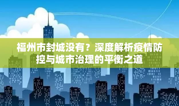 福州市封城没有？深度解析疫情防控与城市治理的平衡之道