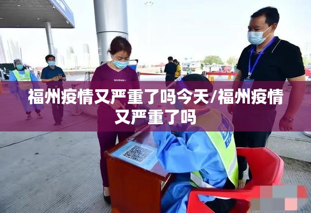 福州疫情又严重了吗今天/福州疫情又严重了吗