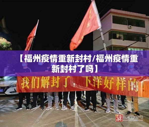【福州疫情重新封村/福州疫情重新封村了吗】