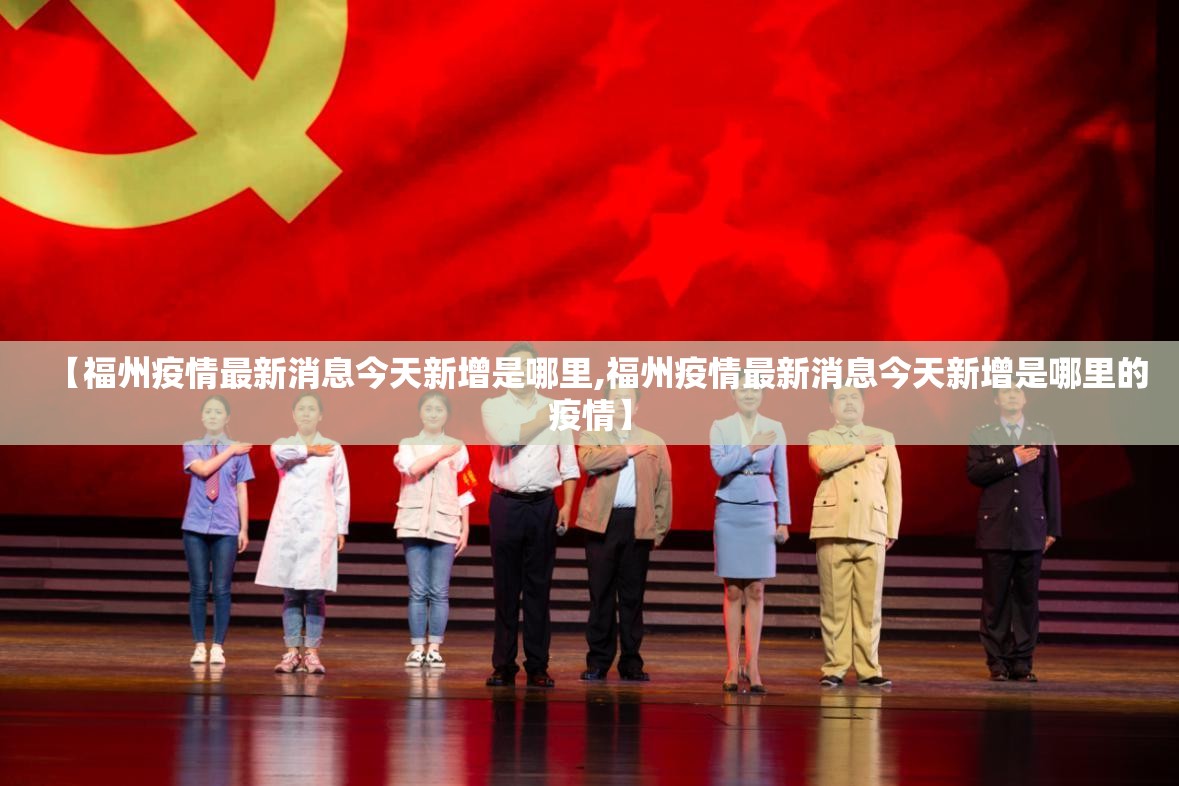 【福州疫情最新消息今天新增是哪里,福州疫情最新消息今天新增是哪里的疫情】
