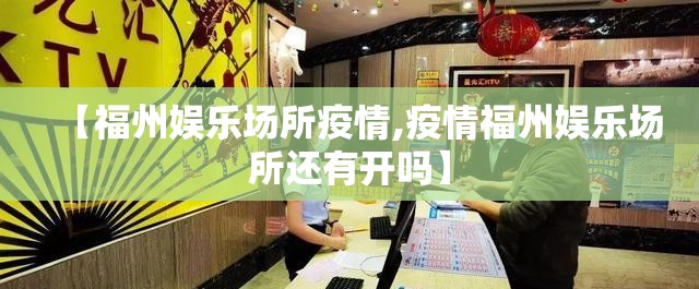 【福州娱乐场所疫情,疫情福州娱乐场所还有开吗】