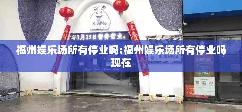 福州娱乐场所有停业吗:福州娱乐场所有停业吗现在