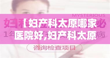 【妇产科太原哪家医院好,妇产科太原哪家医院好一点】