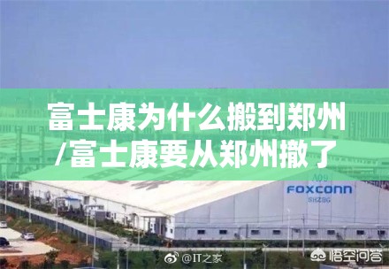 富士康为什么搬到郑州/富士康要从郑州撤了吗